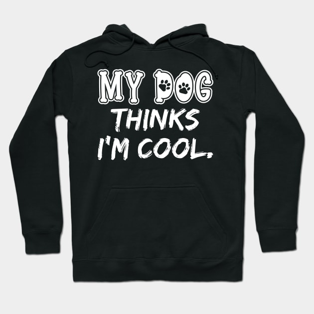 My Dog Thinks I'm Cool Hoodie by DragonTees